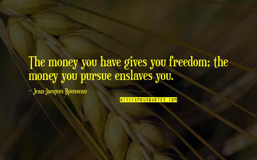 Anabela Djogani Quotes By Jean-Jacques Rousseau: The money you have gives you freedom; the Anabela Djogani Quotes By Jean-Jacques Rousseau: The money you have gives you freedom; the