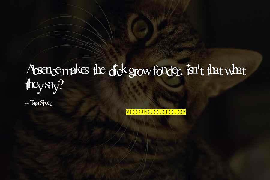 Anabela Djogani Quotes By Tara Sivec: Absence makes the dick grow fonder, isn't that