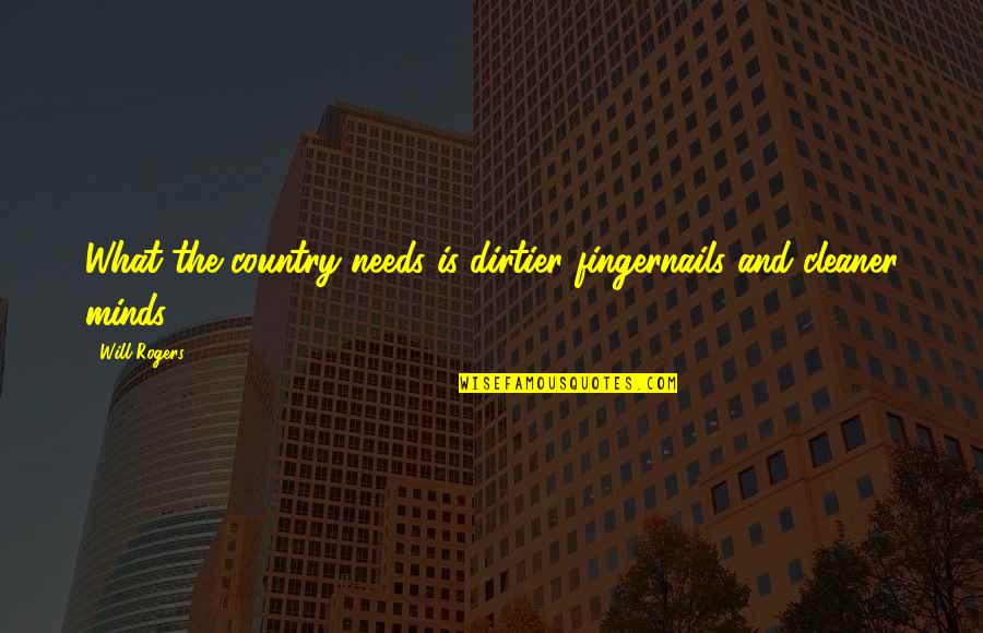 Anabela Djogani Quotes By Will Rogers: What the country needs is dirtier fingernails and