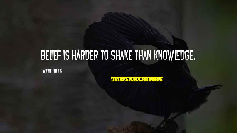 Anabella Doki Quotes By Adolf Hitler: Belief is harder to shake than knowledge. Anabella Doki Quotes By Adolf Hitler: Belief is harder to shake than knowledge.