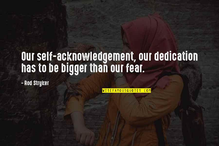 Anabeth Quotes By Rod Stryker: Our self-acknowledgement, our dedication has to be bigger