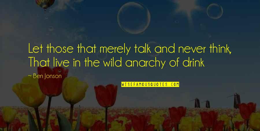 Anabolisme Quotes By Ben Jonson: Let those that merely talk and never think,