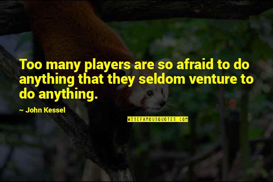 Anacalypsis Download Quotes By John Kessel: Too many players are so afraid to do Anacalypsis Download Quotes By John Kessel: Too many players are so afraid to do