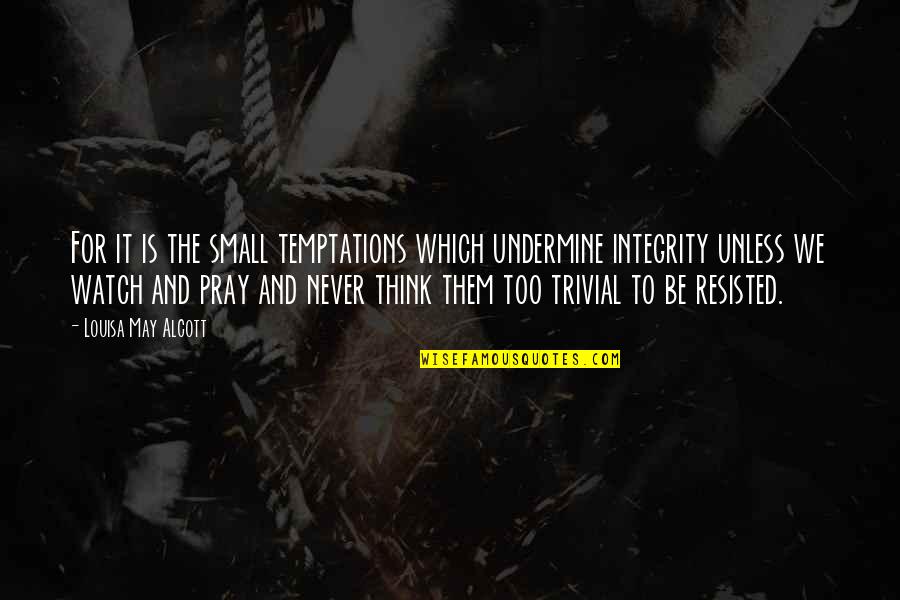 Anacalypsis Quotes By Louisa May Alcott: For it is the small temptations which undermine Anacalypsis Quotes By Louisa May Alcott: For it is the small temptations which undermine