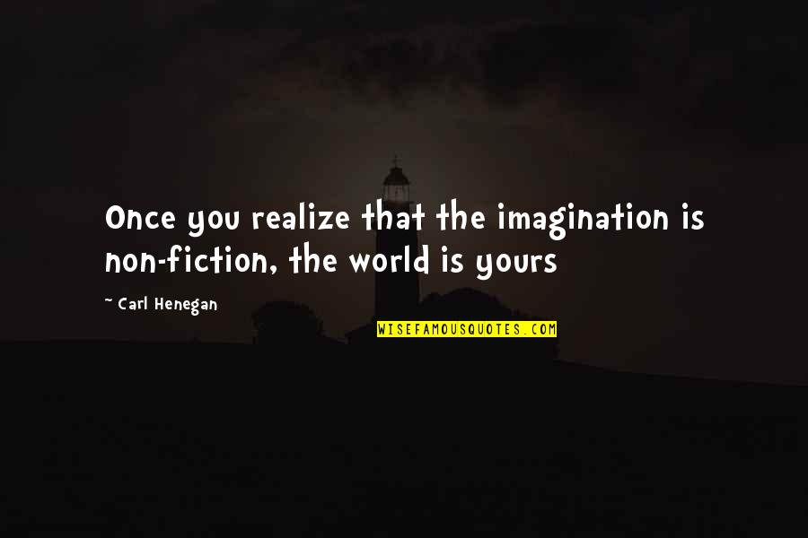 Anacaona 27 Quotes By Carl Henegan: Once you realize that the imagination is non-fiction,