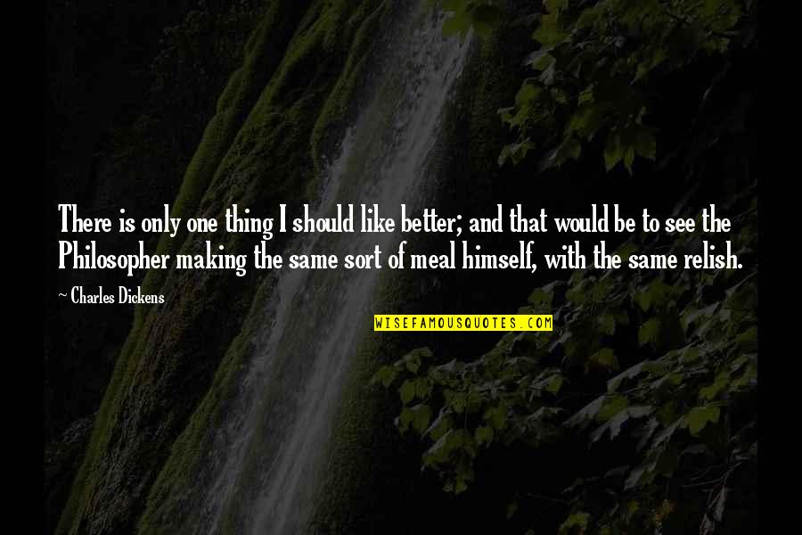 Anacaona 27 Quotes By Charles Dickens: There is only one thing I should like