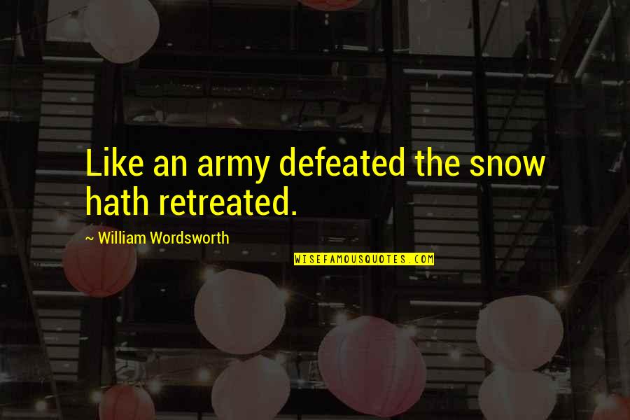 Anachronic Quotes By William Wordsworth: Like an army defeated the snow hath retreated.