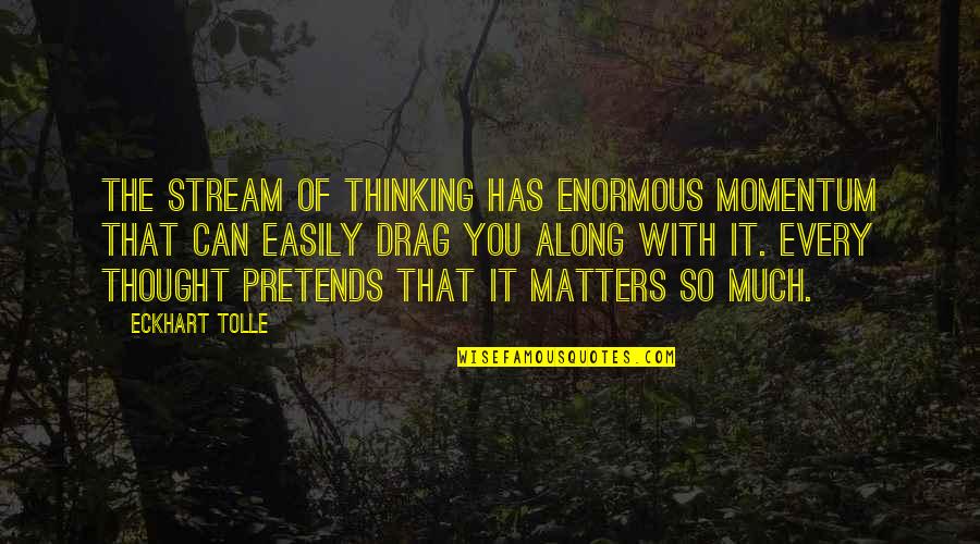 Anachronism Examples Quotes By Eckhart Tolle: The stream of thinking has enormous momentum that