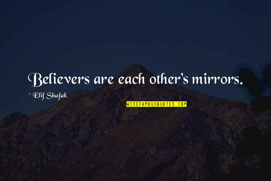 Anachronism Examples Quotes By Elif Shafak: Believers are each other's mirrors.