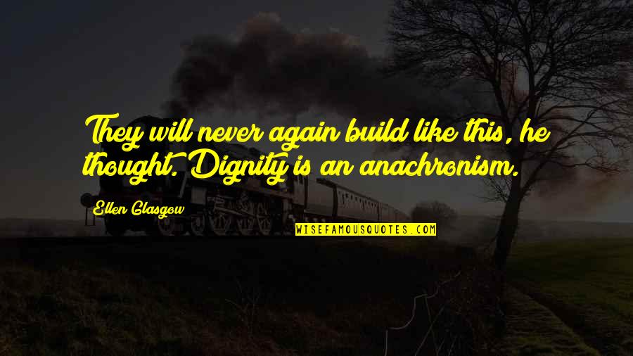 Anachronism Quotes By Ellen Glasgow: They will never again build like this, he