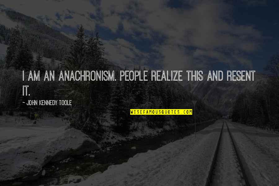 Anachronism Quotes By John Kennedy Toole: I am an anachronism. People realize this and Anachronism Quotes By John Kennedy Toole: I am an anachronism. People realize this and