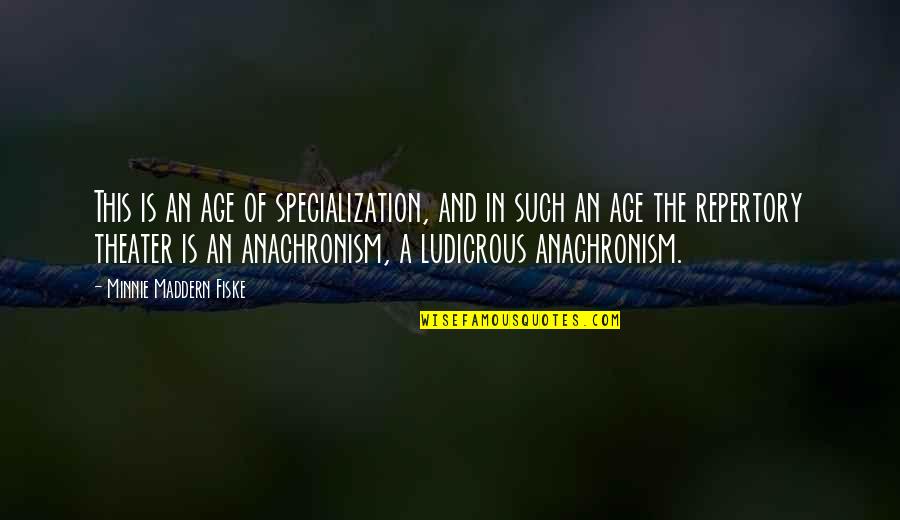 Anachronism Quotes By Minnie Maddern Fiske: This is an age of specialization, and in Anachronism Quotes By Minnie Maddern Fiske: This is an age of specialization, and in
