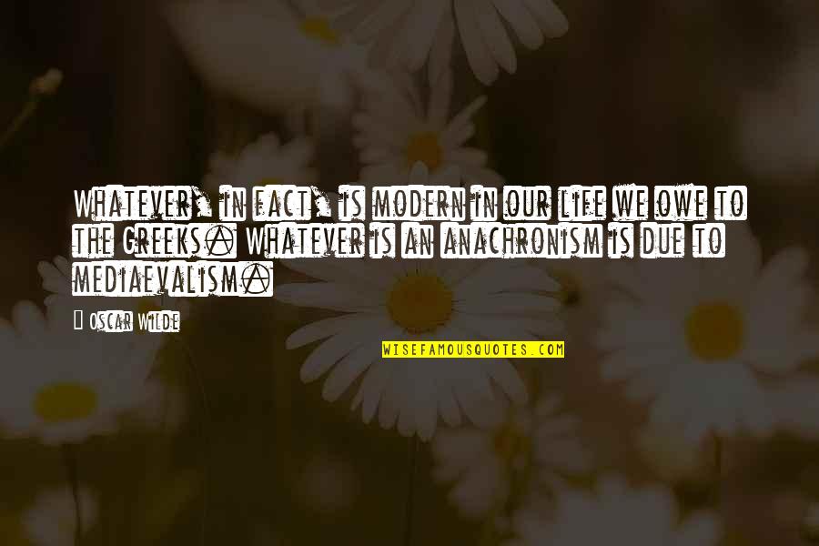 Anachronism Quotes By Oscar Wilde: Whatever, in fact, is modern in our life Anachronism Quotes By Oscar Wilde: Whatever, in fact, is modern in our life