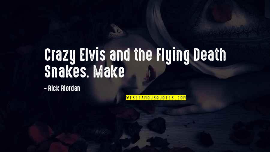 Anachronisme Film Quotes By Rick Riordan: Crazy Elvis and the Flying Death Snakes. Make
