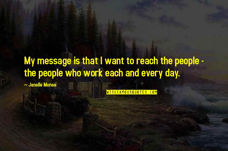 Anachronismus Quotes By Janelle Monae: My message is that I want to reach Anachronismus Quotes By Janelle Monae: My message is that I want to reach