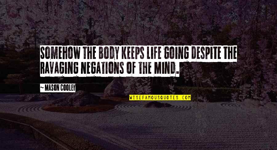 Anachronismus Quotes By Mason Cooley: Somehow the body keeps life going despite the