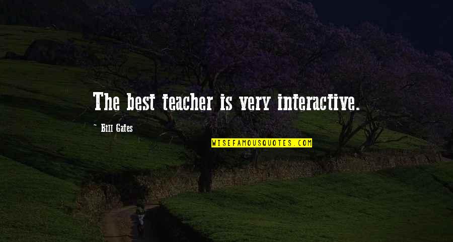 Anachronistic Fundamentalist Quotes By Bill Gates: The best teacher is very interactive.