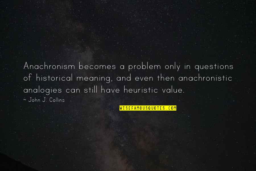 Anachronistic Quotes By John J. Collins: Anachronism becomes a problem only in questions of