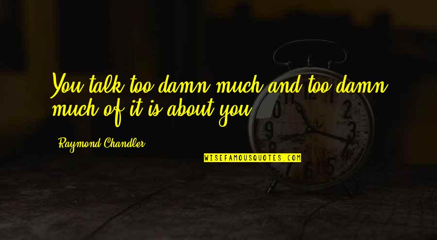 Anachron's Quotes By Raymond Chandler: You talk too damn much and too damn