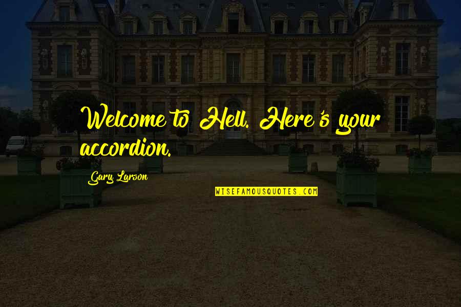Anacleto De Medeiros Quotes By Gary Larson: Welcome to Hell. Here's your accordion. Anacleto De Medeiros Quotes By Gary Larson: Welcome to Hell. Here's your accordion.