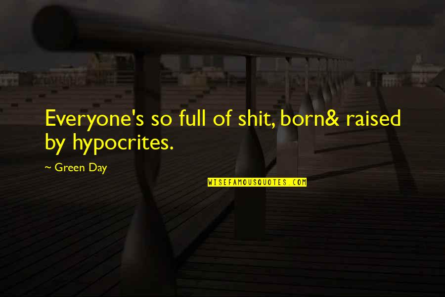 Anaclitic Quotes By Green Day: Everyone's so full of shit, born& raised by