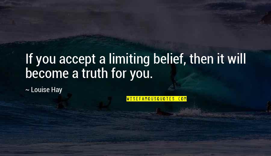 Anaclitic Quotes By Louise Hay: If you accept a limiting belief, then it