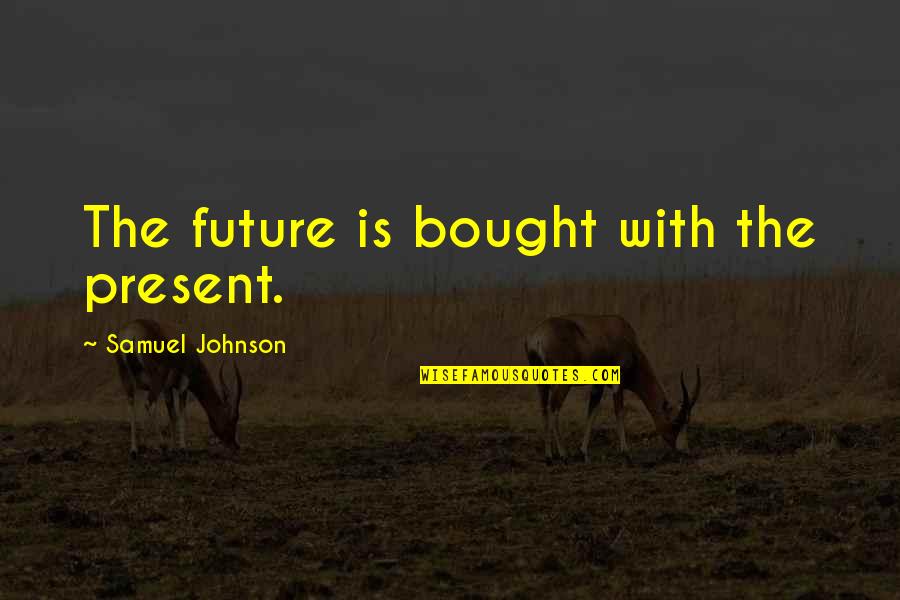 Anaclitic Quotes By Samuel Johnson: The future is bought with the present.