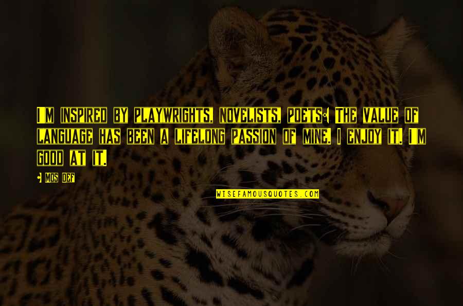 Anacoluthon Quotes By Mos Def: I'm inspired by playwrights, novelists, poets: The value Anacoluthon Quotes By Mos Def: I'm inspired by playwrights, novelists, poets: The value