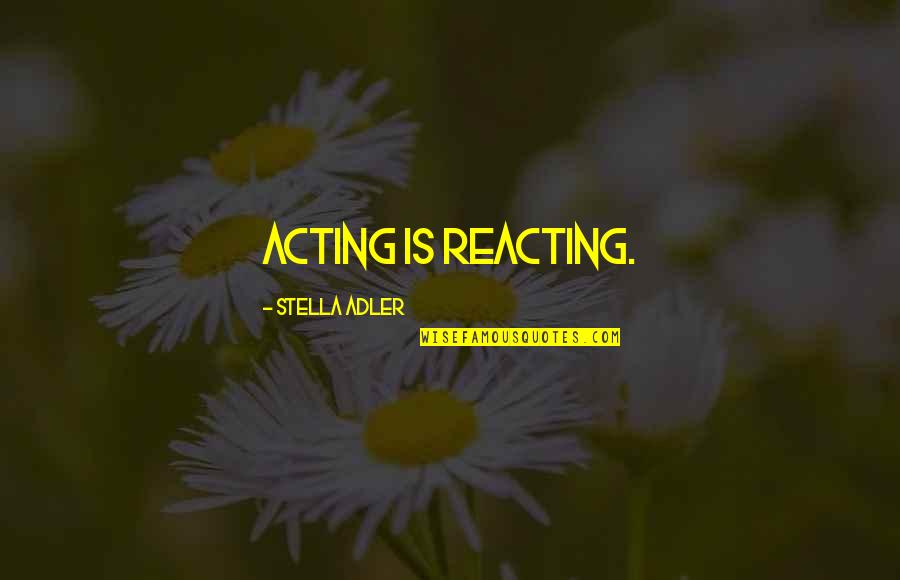 Anacostia High School Quotes By Stella Adler: Acting is reacting. Anacostia High School Quotes By Stella Adler: Acting is reacting.