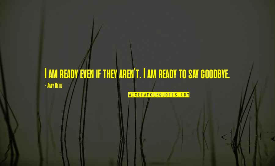 Anacostia Quotes By Amy Reed: I am ready even if they aren't. I