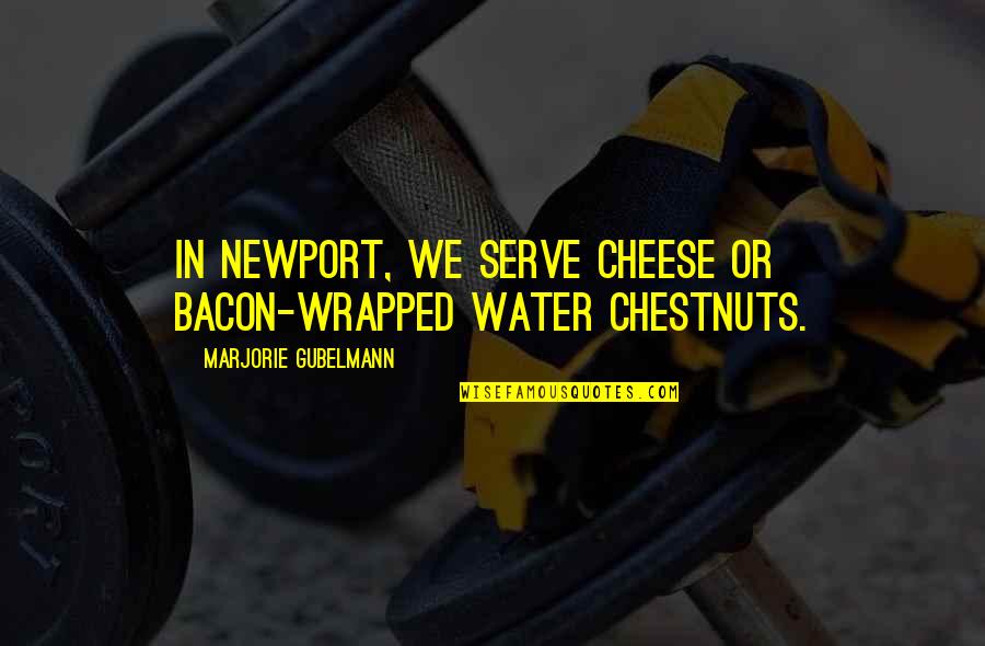 Anacreon In Heaven Quotes By Marjorie Gubelmann: In Newport, we serve cheese or bacon-wrapped water