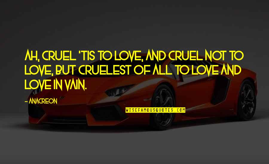 Anacreon Quotes By Anacreon: Ah, cruel 'tis to love, And cruel not