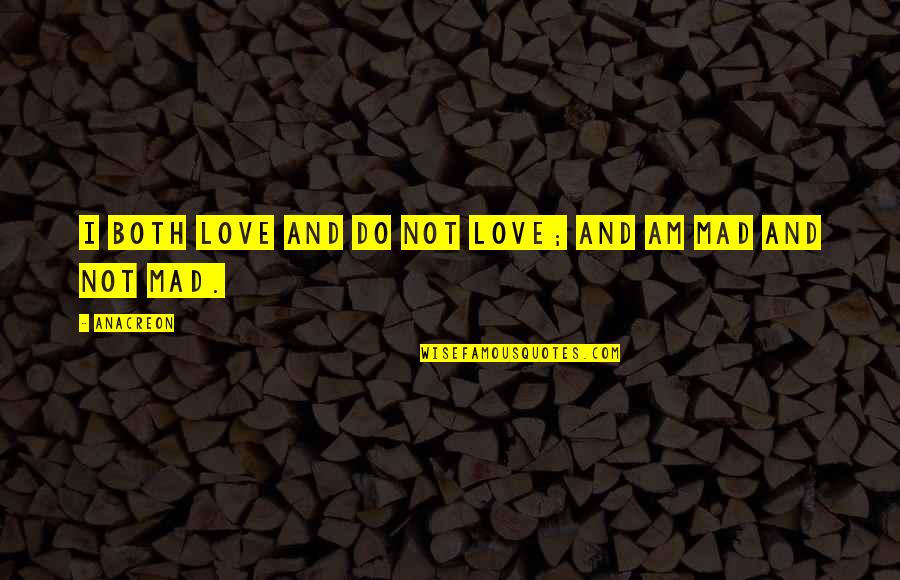 Anacreon Quotes By Anacreon: I both love and do not love; and