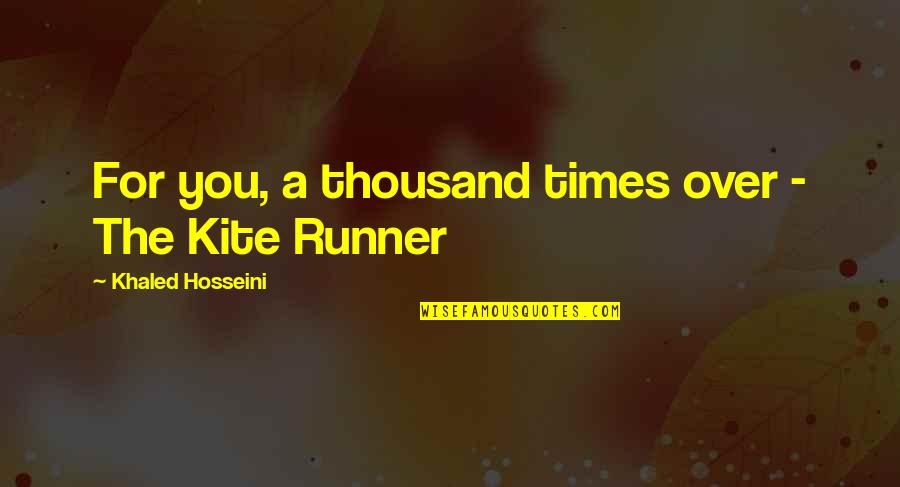 Anacreonte Quotes By Khaled Hosseini: For you, a thousand times over - The Anacreonte Quotes By Khaled Hosseini: For you, a thousand times over - The
