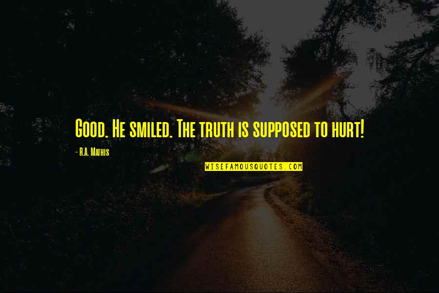 Anacreonte Quotes By R.A. Mathis: Good. He smiled. The truth is supposed to Anacreonte Quotes By R.A. Mathis: Good. He smiled. The truth is supposed to