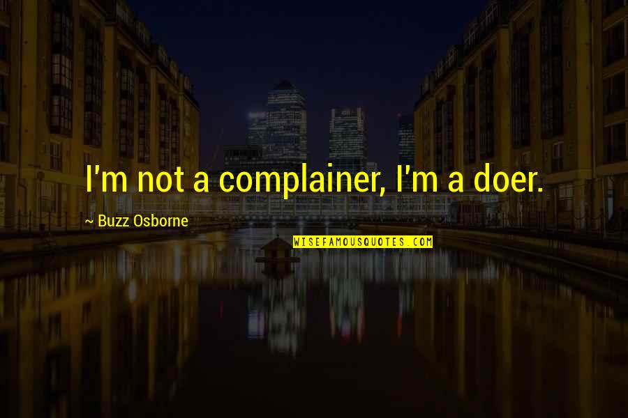 Anacreontic Quotes By Buzz Osborne: I'm not a complainer, I'm a doer.