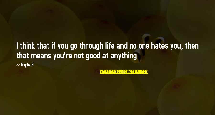 Anacreontics Quotes By Triple H: I think that if you go through life
