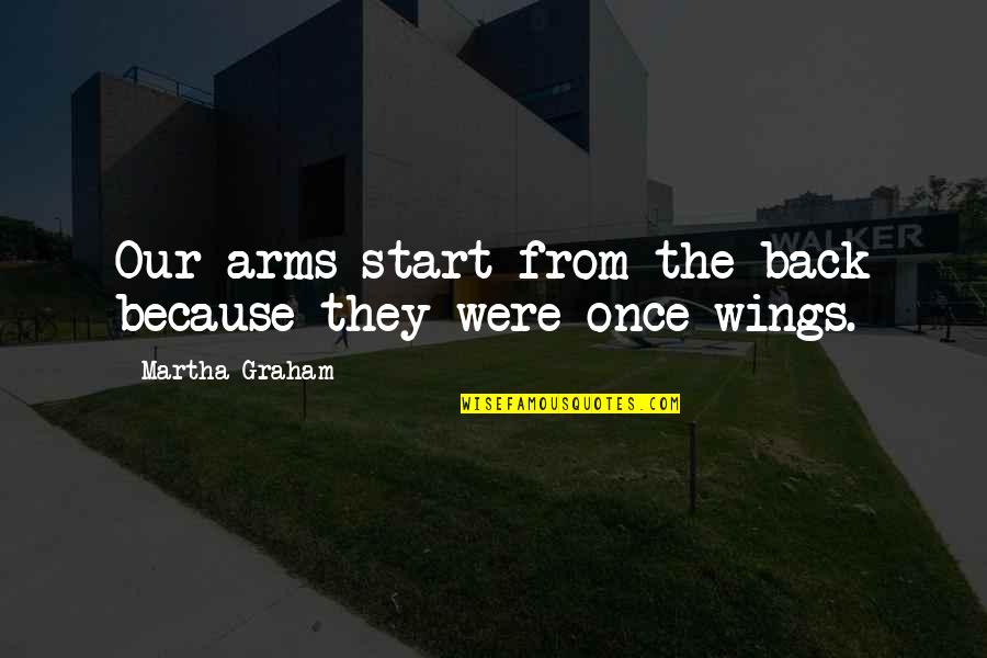 Anacris Guesthouse Quotes By Martha Graham: Our arms start from the back because they Anacris Guesthouse Quotes By Martha Graham: Our arms start from the back because they