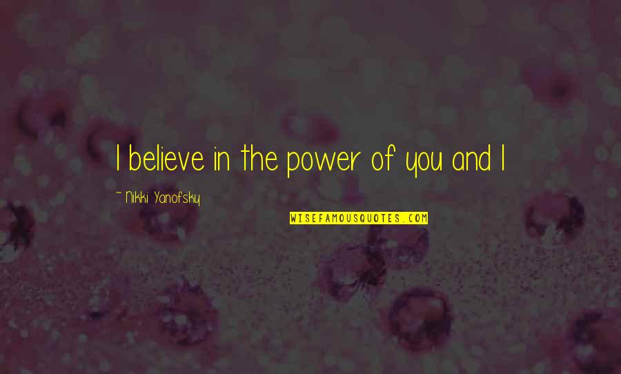 Anadigics Quotes By Nikki Yanofsky: I believe in the power of you and Anadigics Quotes By Nikki Yanofsky: I believe in the power of you and