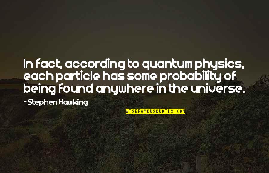 Anadigics Quotes By Stephen Hawking: In fact, according to quantum physics, each particle Anadigics Quotes By Stephen Hawking: In fact, according to quantum physics, each particle
