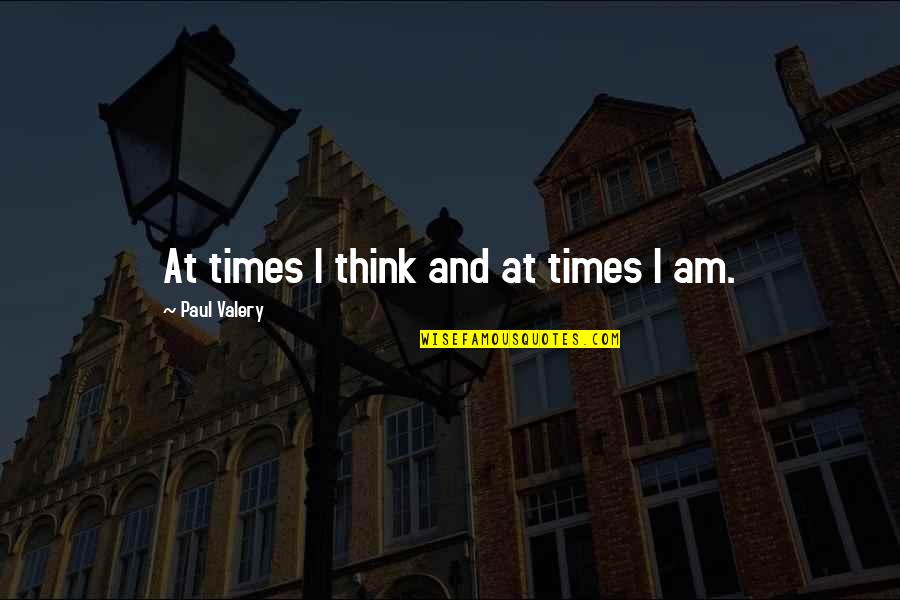 Anadil Bham Quotes By Paul Valery: At times I think and at times I
