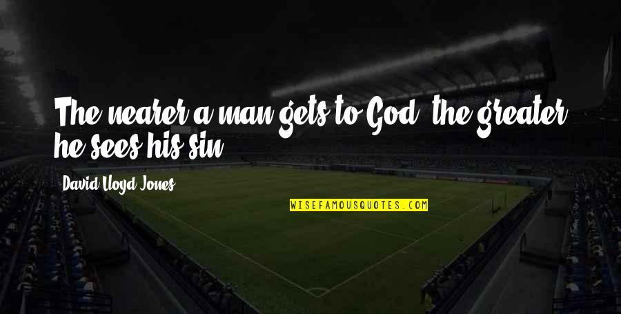 Anadil Khan Quotes By David Lloyd-Jones: The nearer a man gets to God, the Anadil Khan Quotes By David Lloyd-Jones: The nearer a man gets to God, the