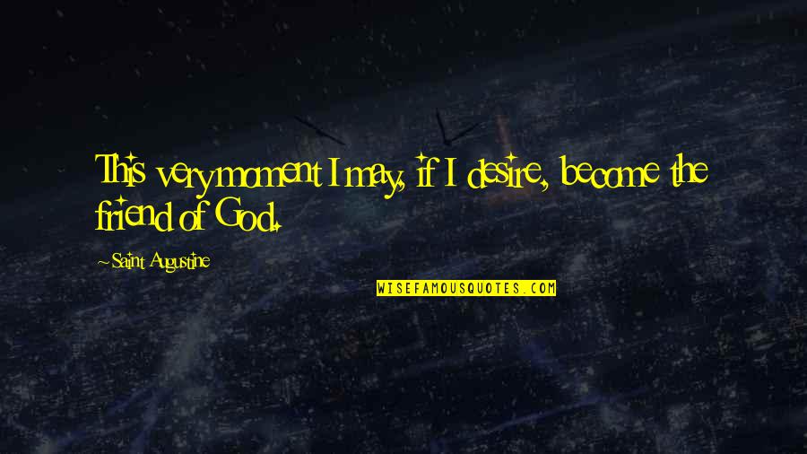 Anadil Khan Quotes By Saint Augustine: This very moment I may, if I desire, Anadil Khan Quotes By Saint Augustine: This very moment I may, if I desire,