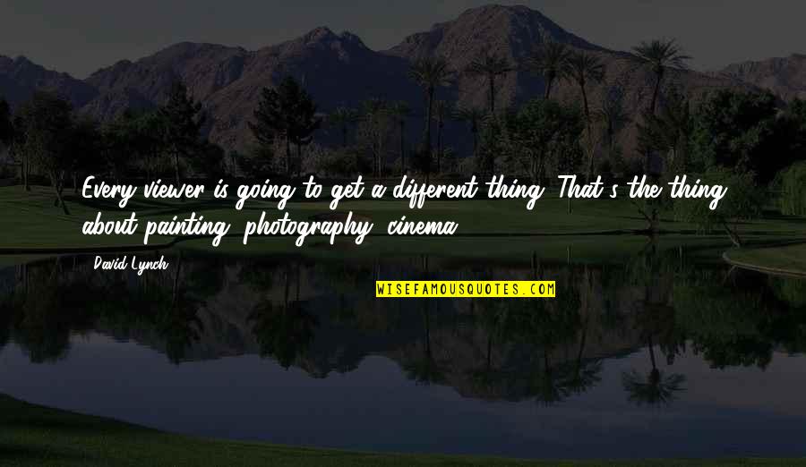 Anadil Quotes By David Lynch: Every viewer is going to get a different