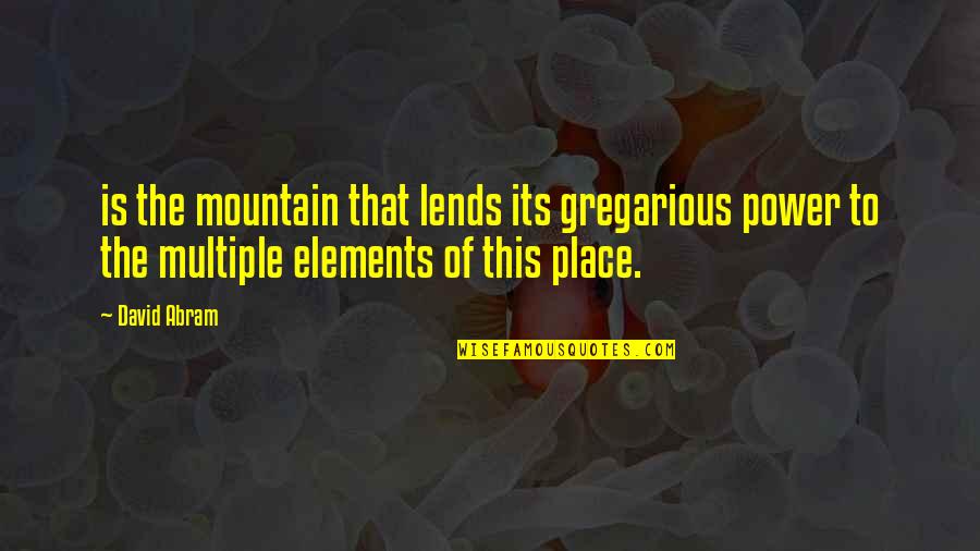 Anadon Fence Quotes By David Abram: is the mountain that lends its gregarious power Anadon Fence Quotes By David Abram: is the mountain that lends its gregarious power
