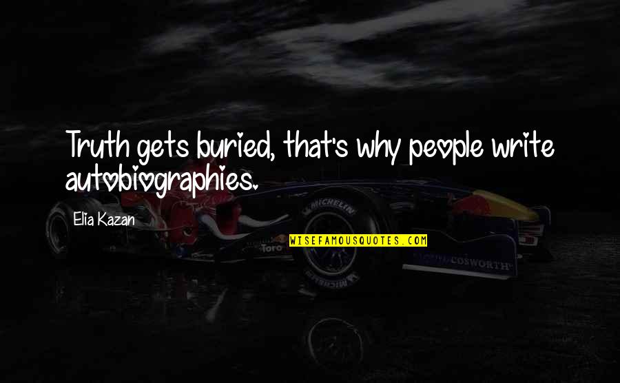 Anadon Fence Quotes By Elia Kazan: Truth gets buried, that's why people write autobiographies.