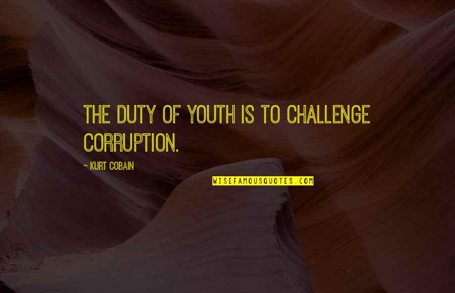 Anadyr Highway Quotes By Kurt Cobain: The duty of youth is to challenge corruption. Anadyr Highway Quotes By Kurt Cobain: The duty of youth is to challenge corruption.