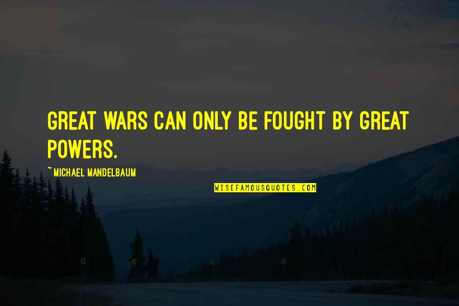 Anadyr Mountains Quotes By Michael Mandelbaum: Great wars can only be fought by great Anadyr Mountains Quotes By Michael Mandelbaum: Great wars can only be fought by great