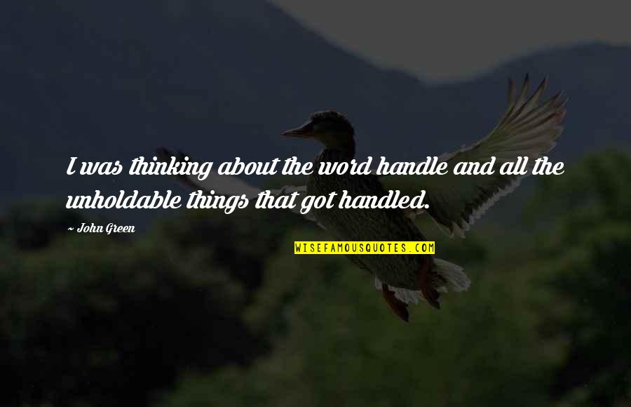 Anaelle Gumbi Quotes By John Green: I was thinking about the word handle and