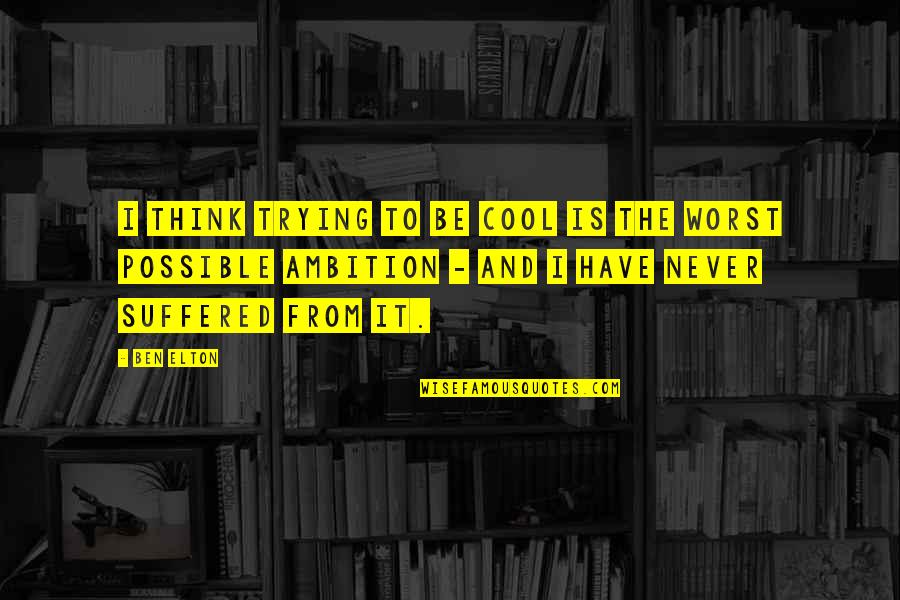 Anaerobically Transferred Quotes By Ben Elton: I think trying to be cool is the Anaerobically Transferred Quotes By Ben Elton: I think trying to be cool is the